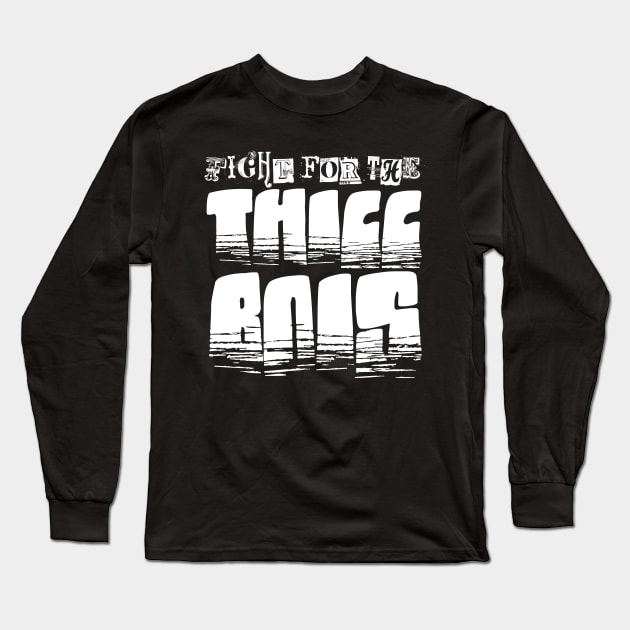 Fight for the Thicc Bois Long Sleeve T-Shirt by GodsBurden